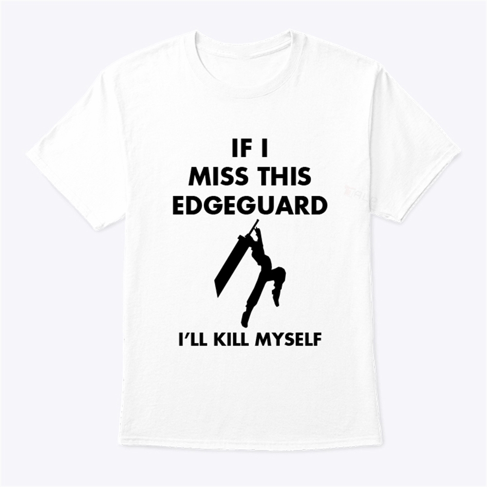 If I Miss This Edge Guard Ill Kill Myself Final Fantasy Vii Shirt Trending Shirt