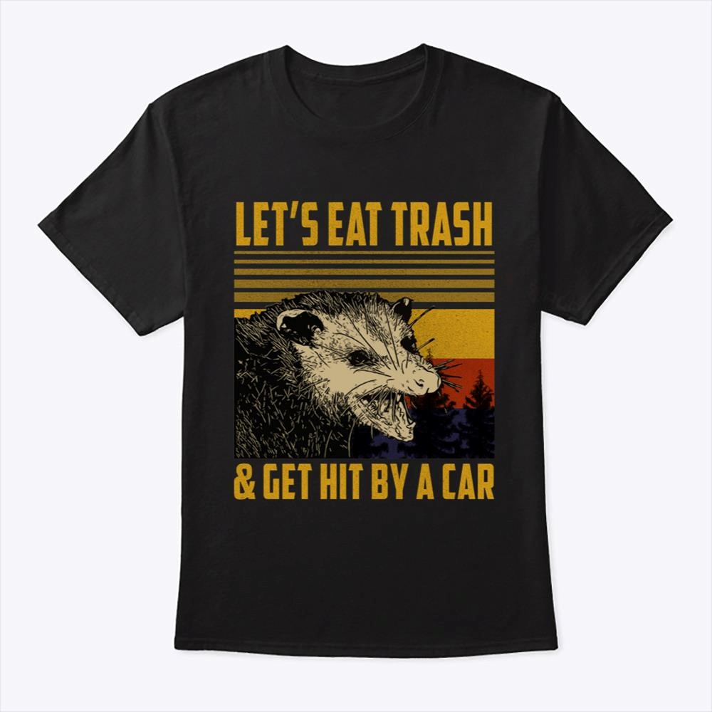 Lets Eat Trash And Get Hit By A Car T-shirt Trending