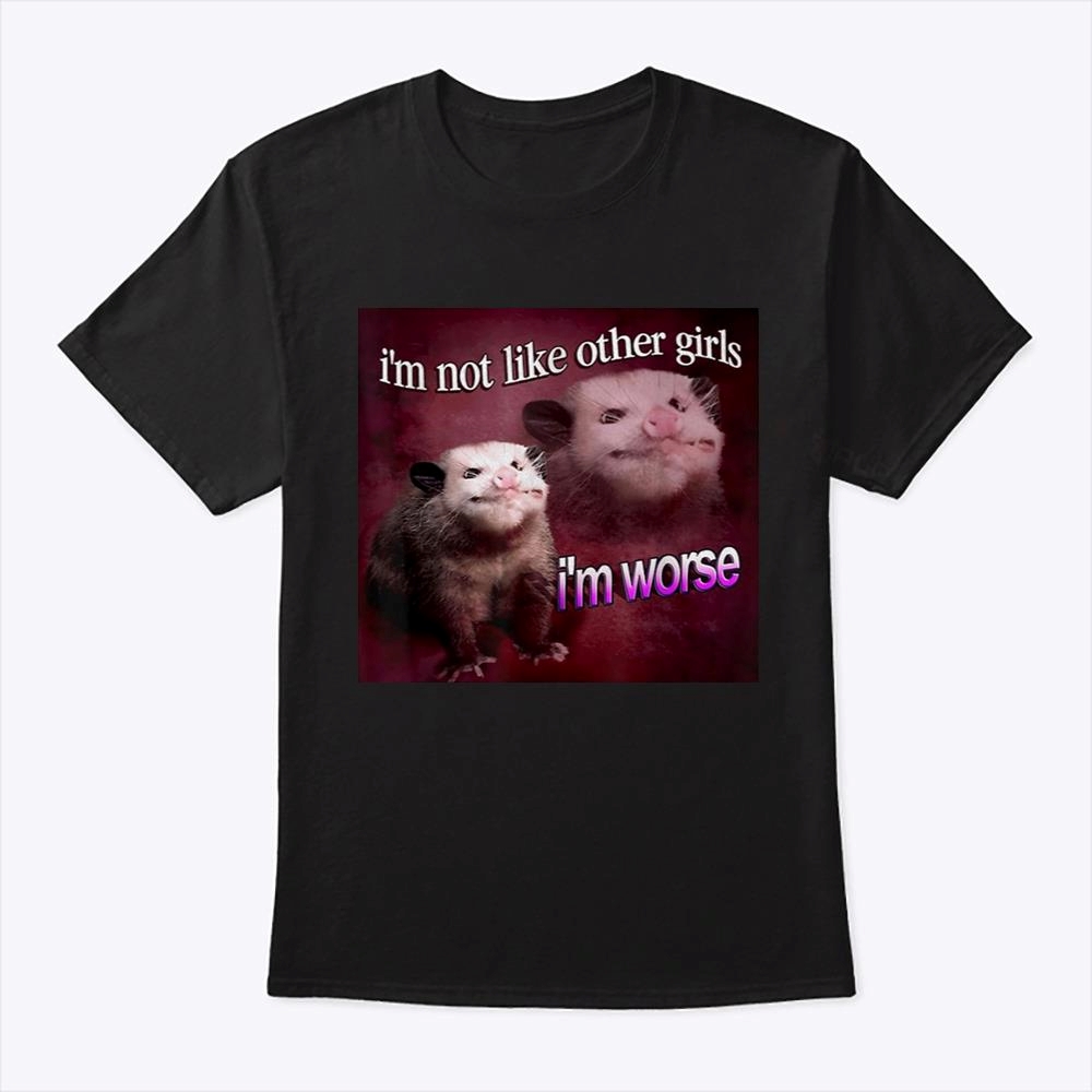 Im Not Like The Other Girls Im Worse Shirt Opossum Shirt Possum Shirts Cute Opossum Tee Opossum Lover Gift Animal Lover Gifts Trending