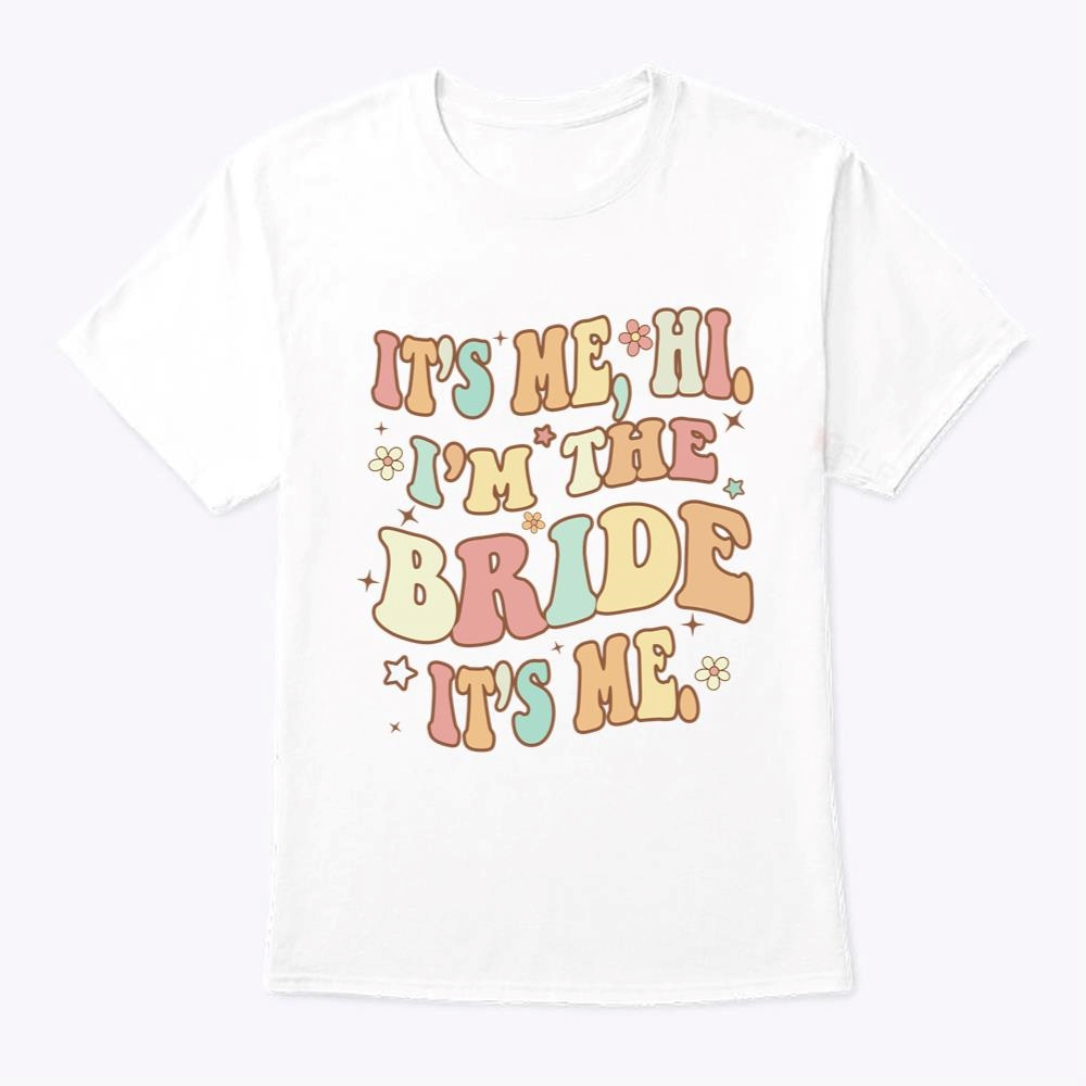 Its Me Hi Im The Bride Its Me Shirt Retro Groovy Bride Shirt Funny Bride Gift Engagement Gift Bride Shirt Trending
