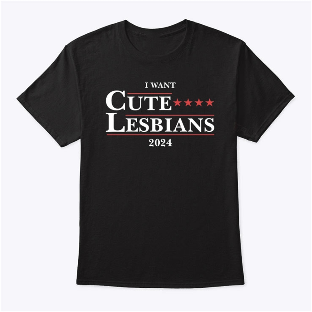I Want Cute Lesbians 2024 T Shirt Trending
