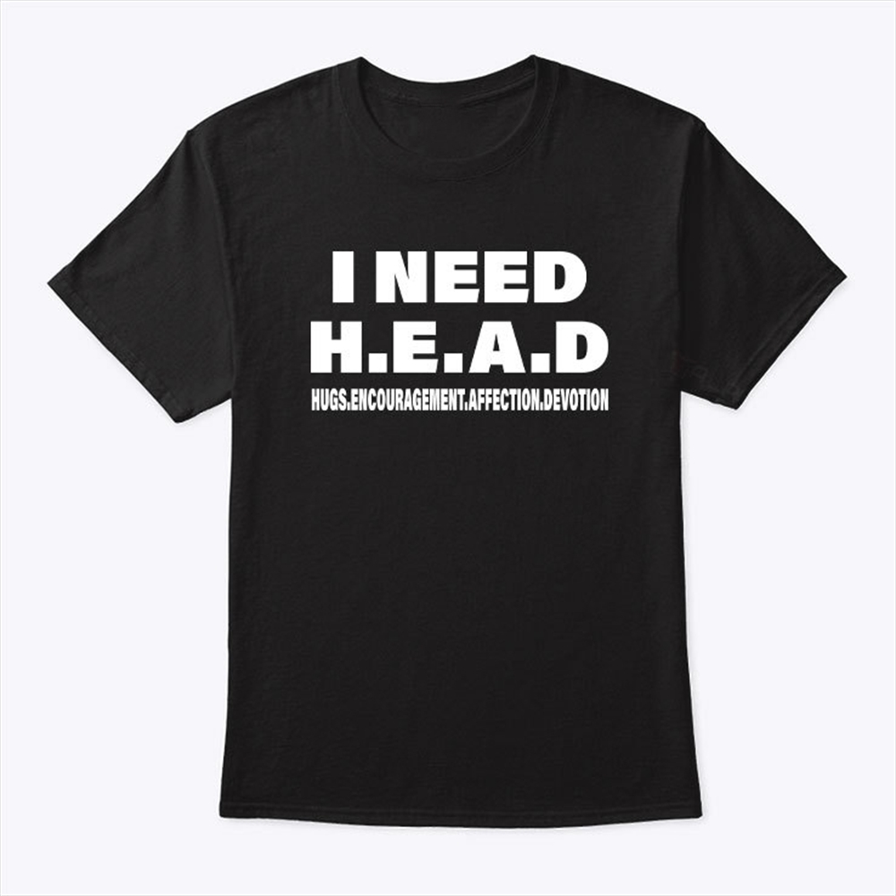 I Need Head Hugs Encouragement Affection Devotion Shirt Trending