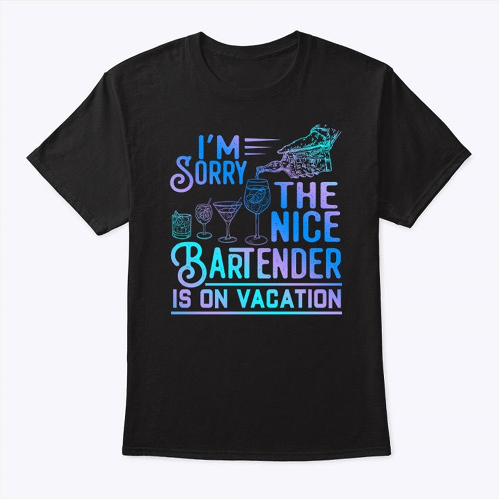Im Sorry The Nice Bartender Is On Vacation T Shirt Trending