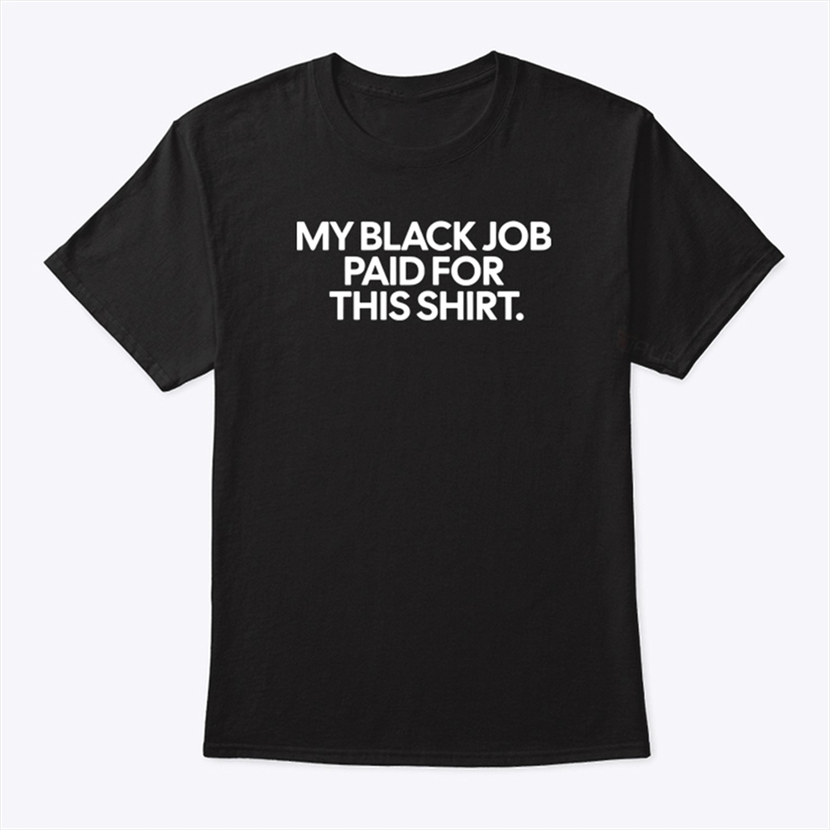My Black Job Paid For This Shirt T Shirt