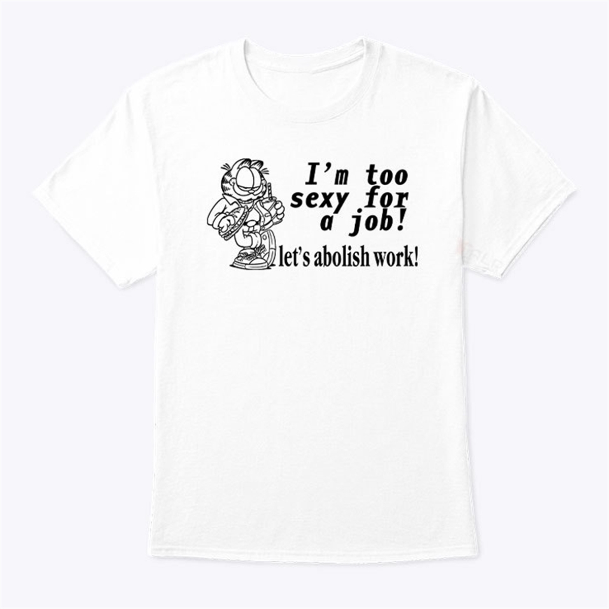 Im Too Sexy For A Job Lets Abolish Work Garfield Shirt