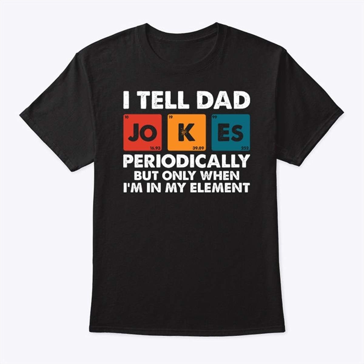 I Tell Dad Jokes Periodically But Only When Im In My Element Funny Science Shirt