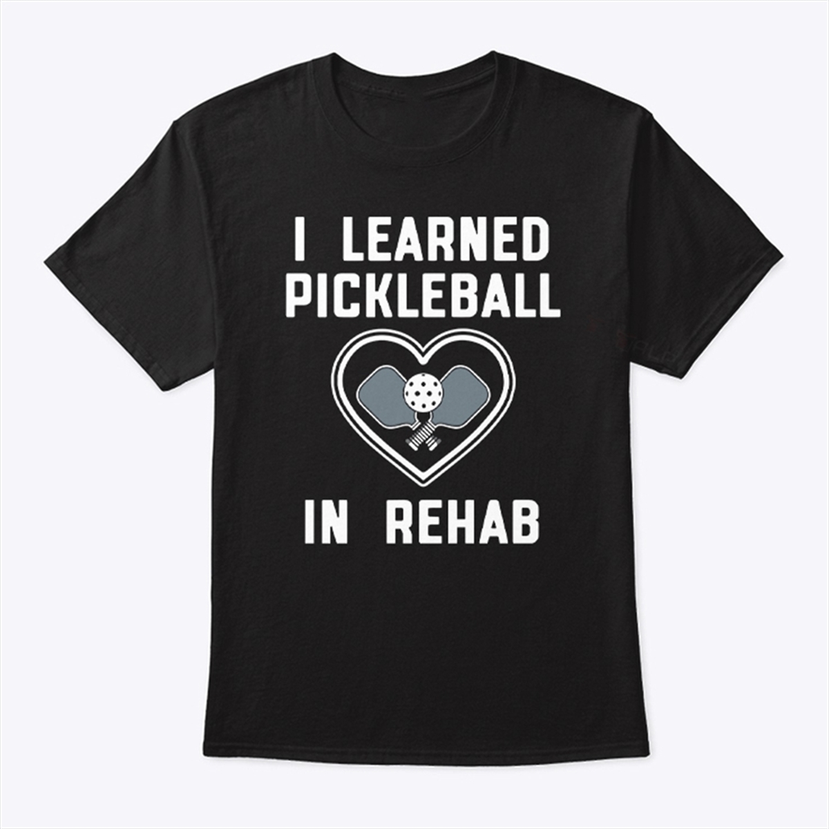 I Learned Pickleball In Rehab Shirt