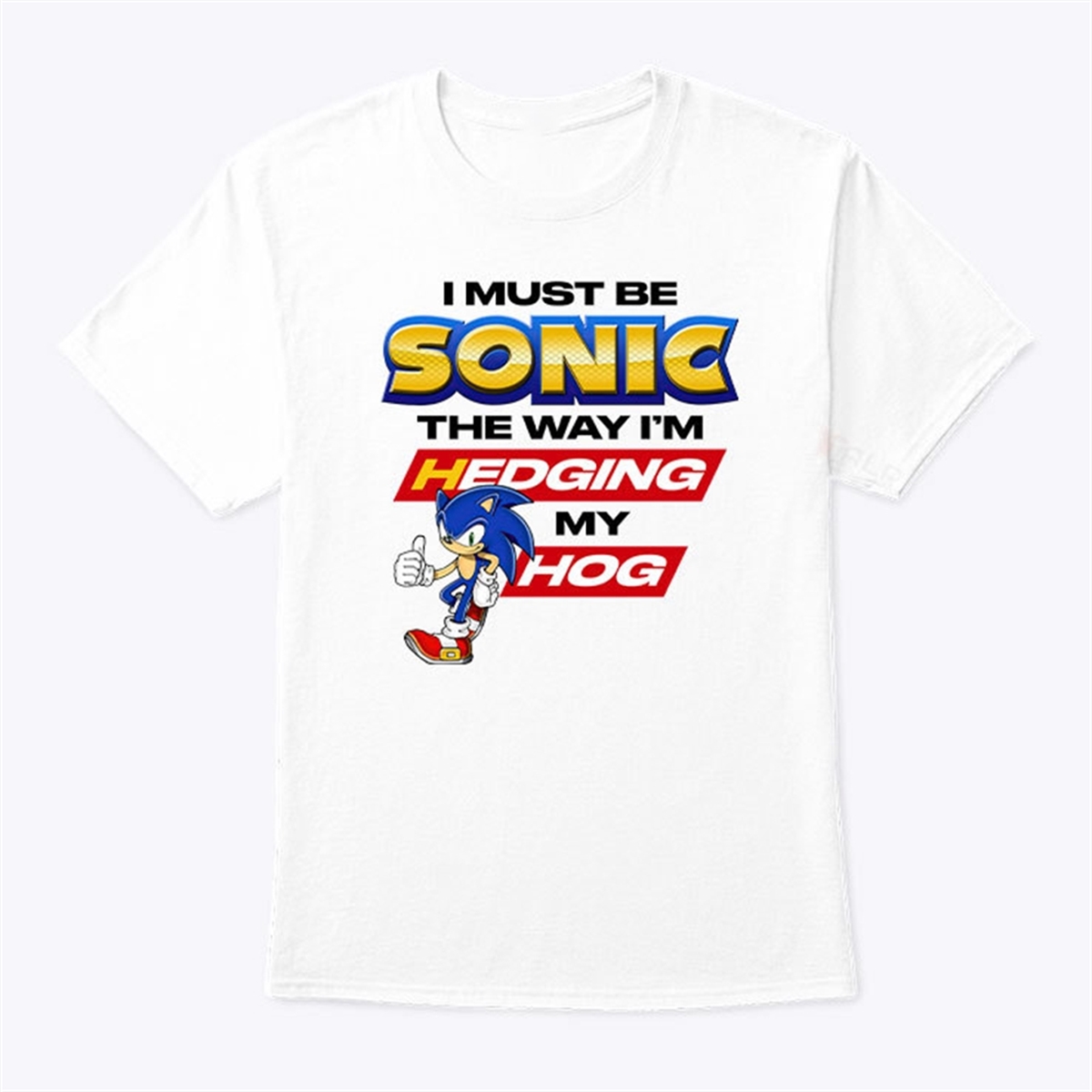 I Must Be Sonic The Way Im Hedging My Hog Shirt