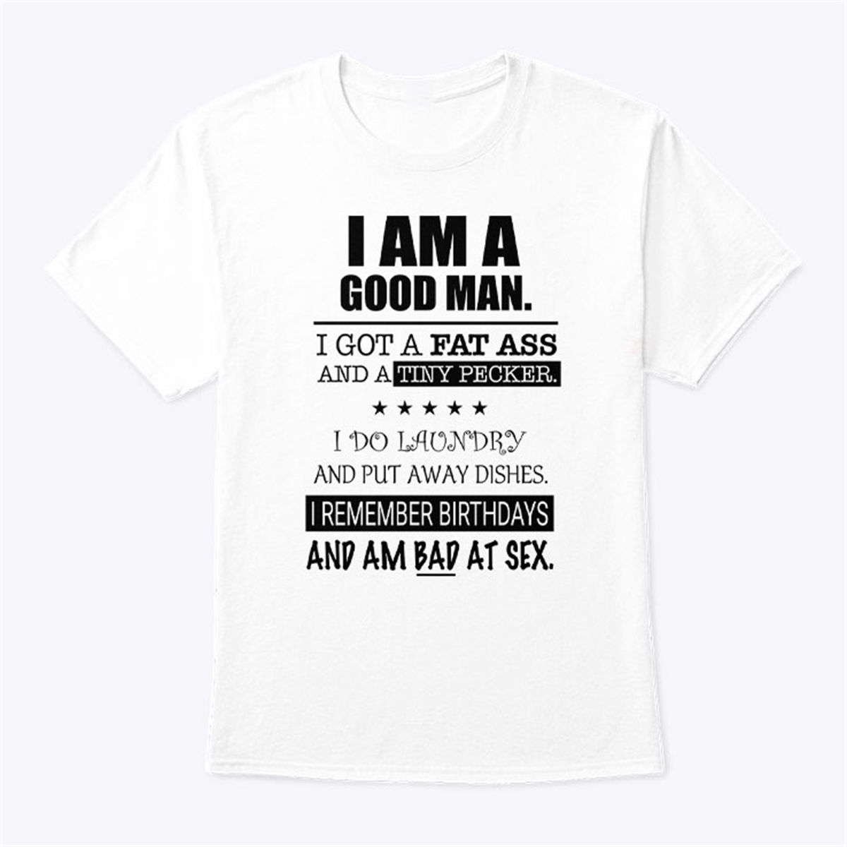 I Am A Good Man I Got A Fat Ass And A Tiny Pecker Shirt Trending