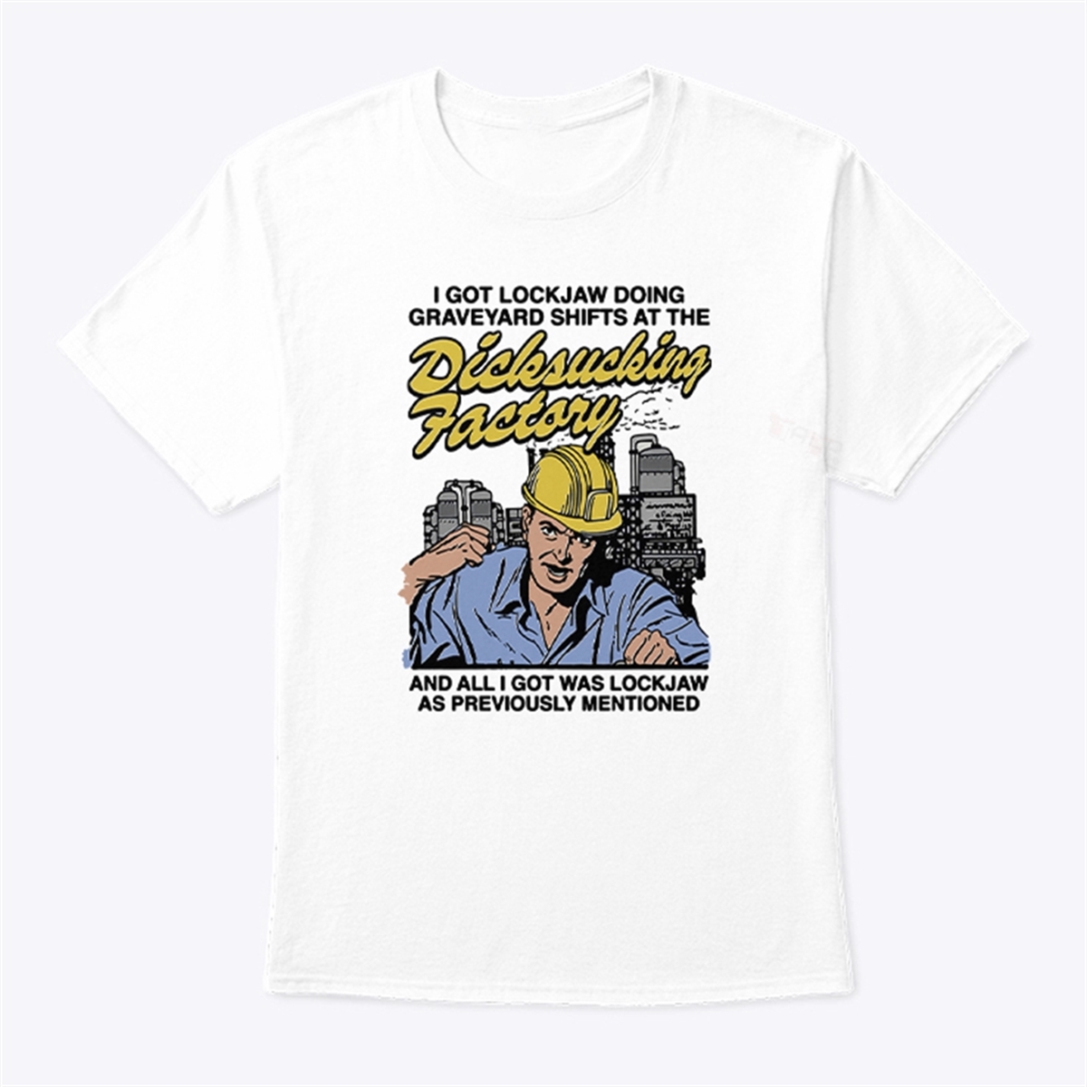I Got Lockjaw Doing Graveyard Shifts At The Dicksucking Factory T Shirt Trending