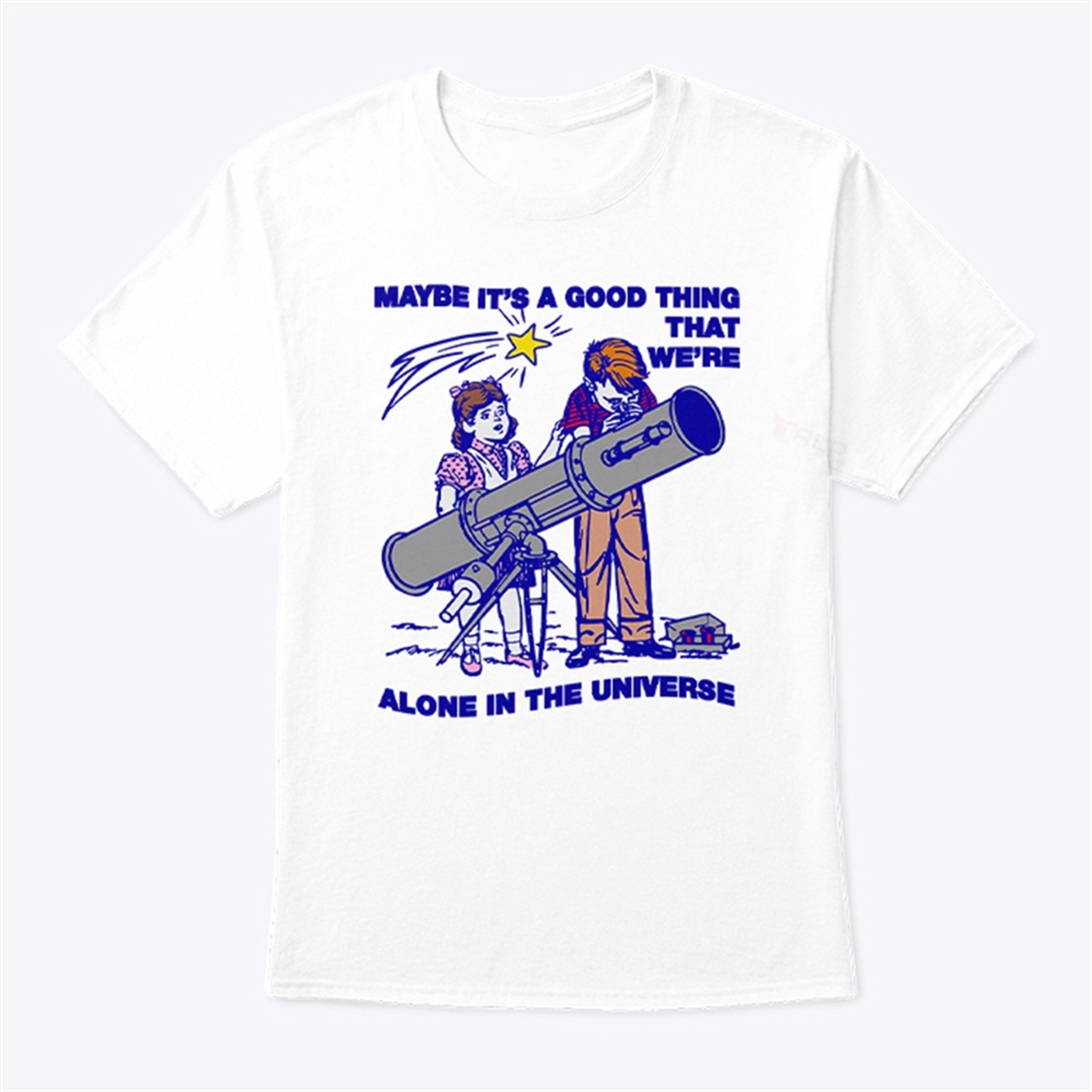 Maybe Its A Good Thing Were Alone In This Universe T Shirt Trending