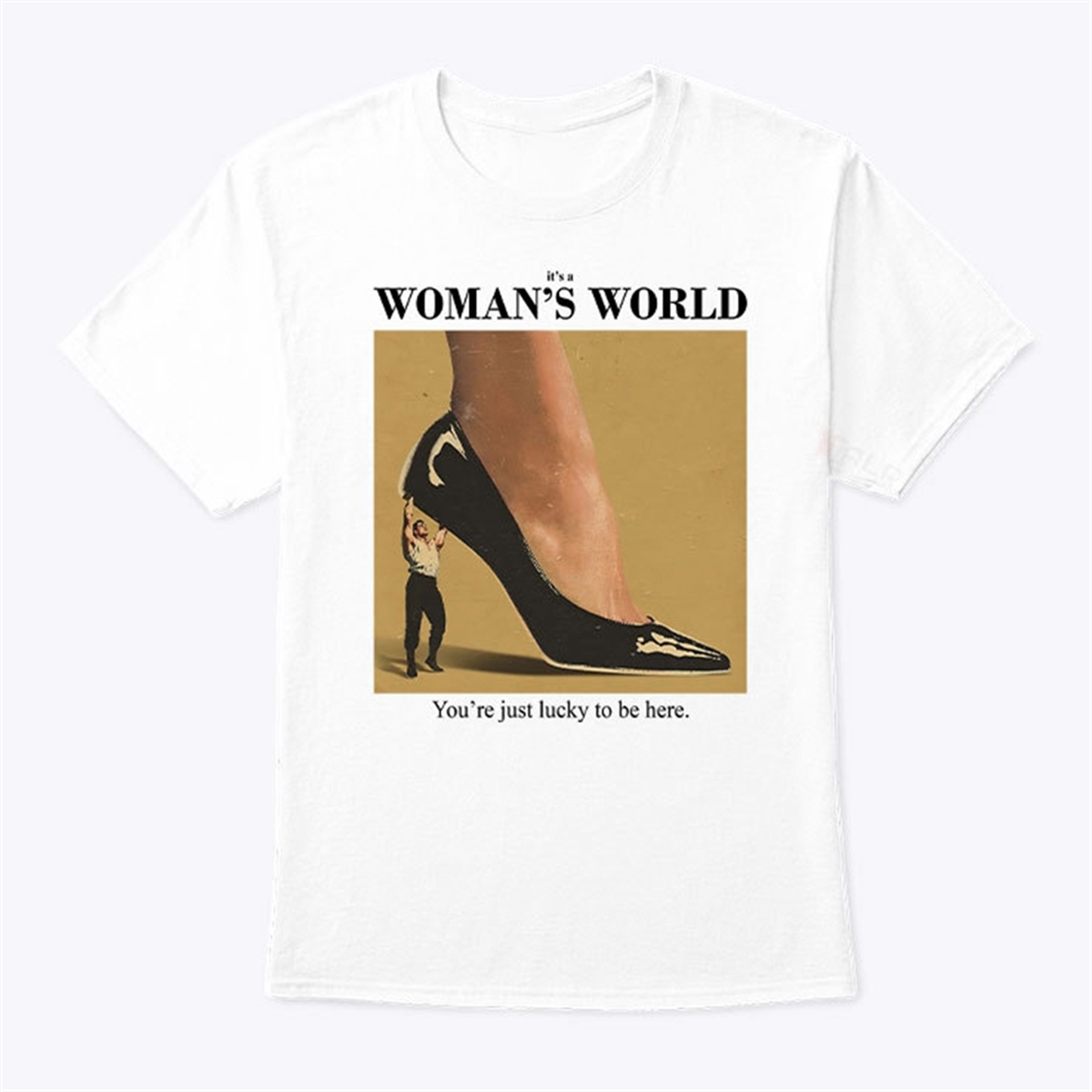Its A Womans World Youre Just Lucky To Be Here T Shirt Trending Shirt