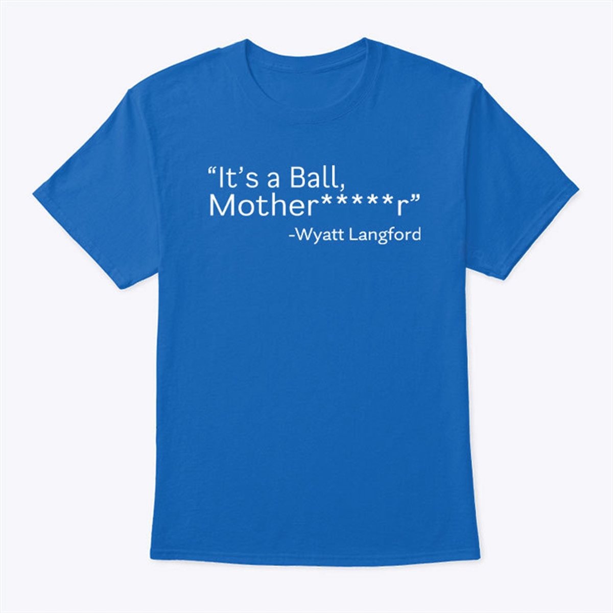 Its A Ball Mother Fucker Wyatt Langford T Shirt Trending Shirt