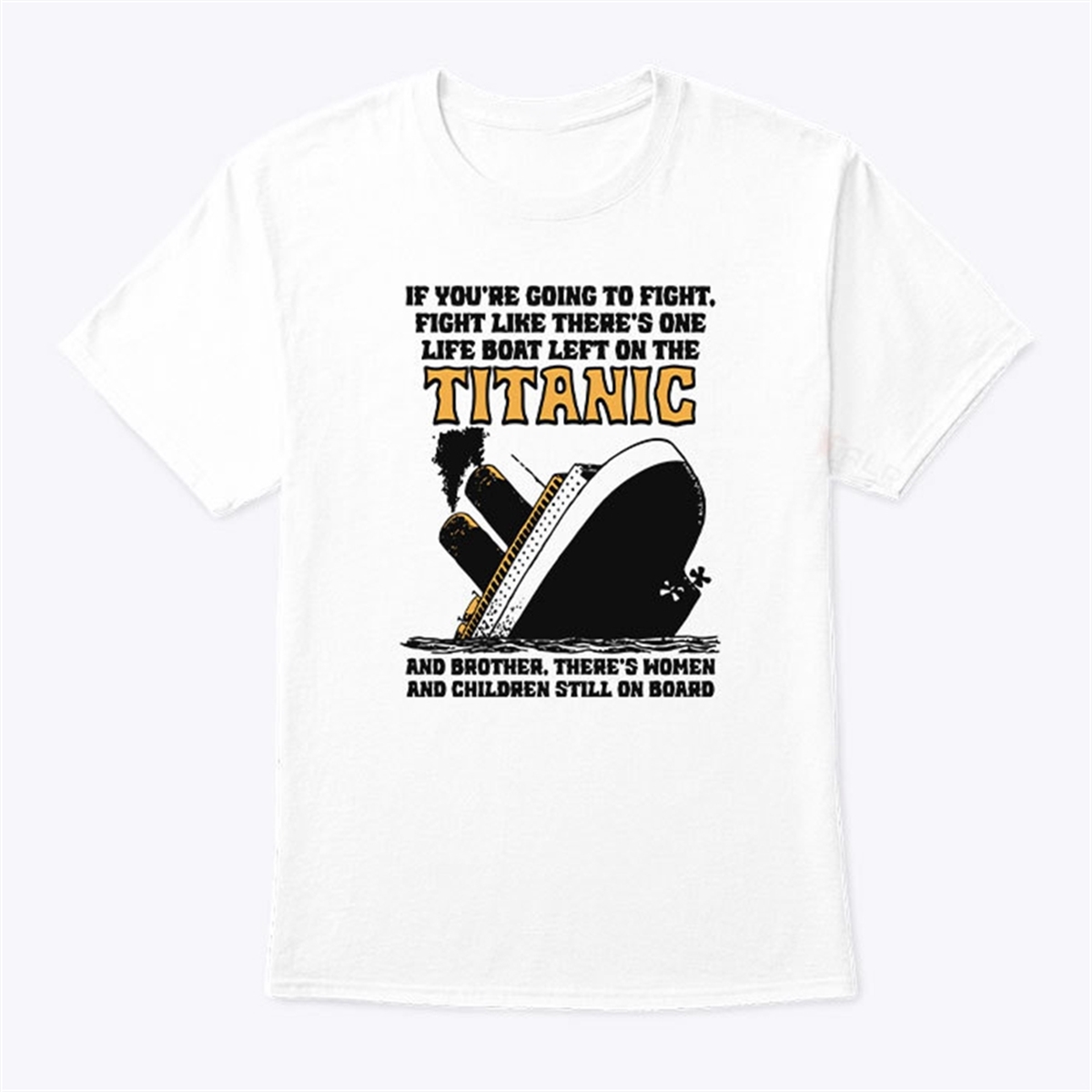 If Youre Going To Fight Fight Like Theres One Life Boat Left On The Titanic Shirt Trending Shirt