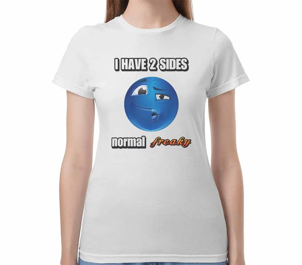 I Have 2 Sides Normal And Freaky Shirt
