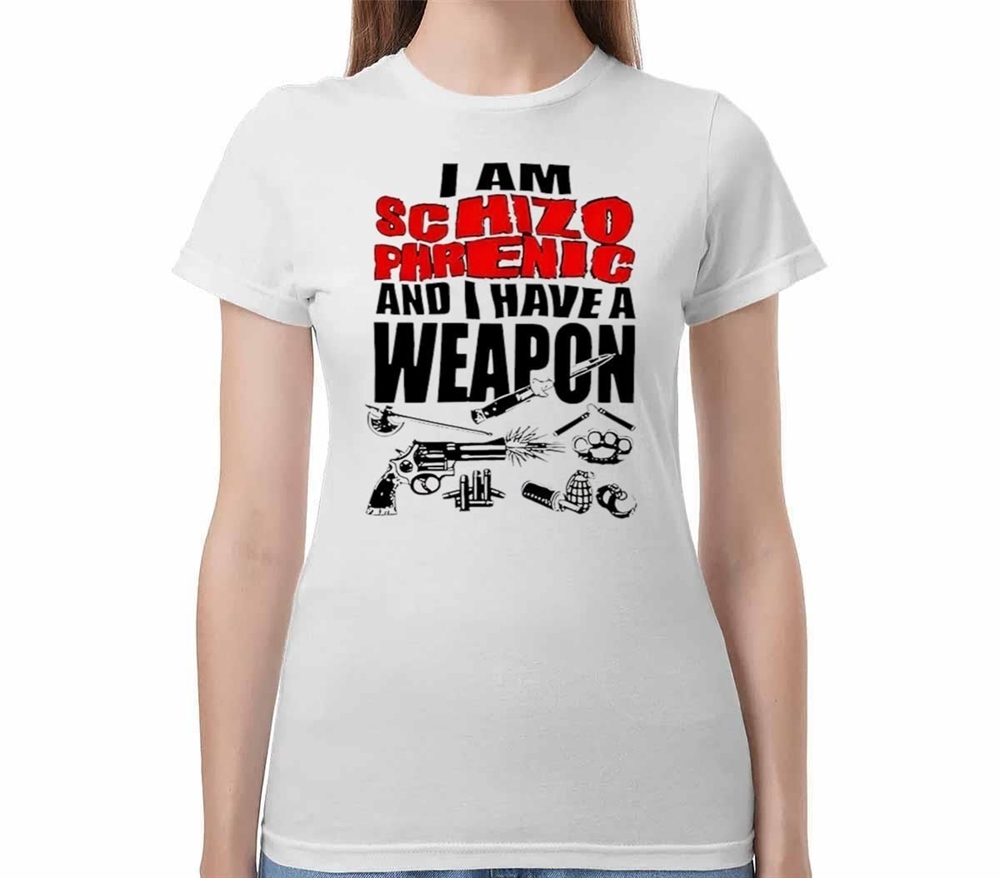 I Am Schizophrenic And Have A Weapon Shirt
