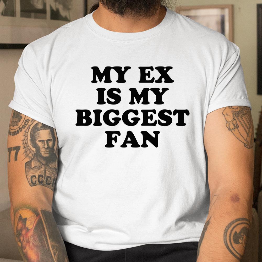 My Ex Is My Biggest Fan Shirt
