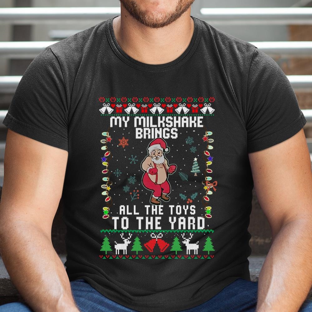My Milkshake Brings All The Toys To The Yard Ugly Christmas Shirt