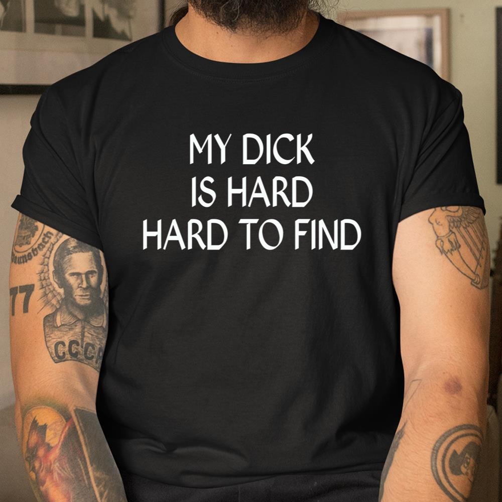 My Dick Is Hard To Find Shirt