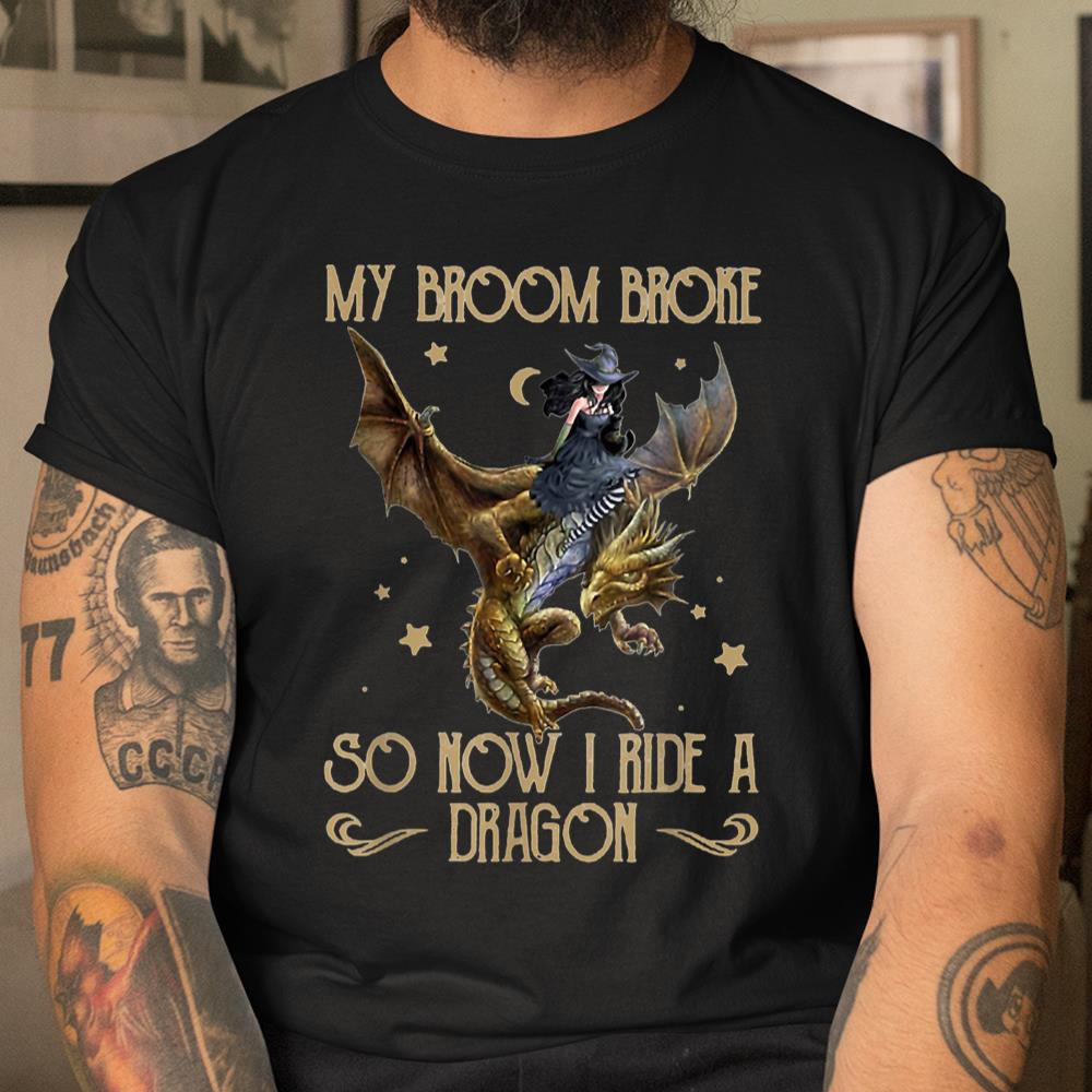 My Broom Broke So Now I Ride A Dragon Shirt