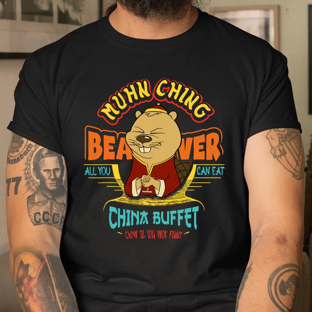 Muhn Ching Beaver All You Can Eat China Buffet Chow Shirt