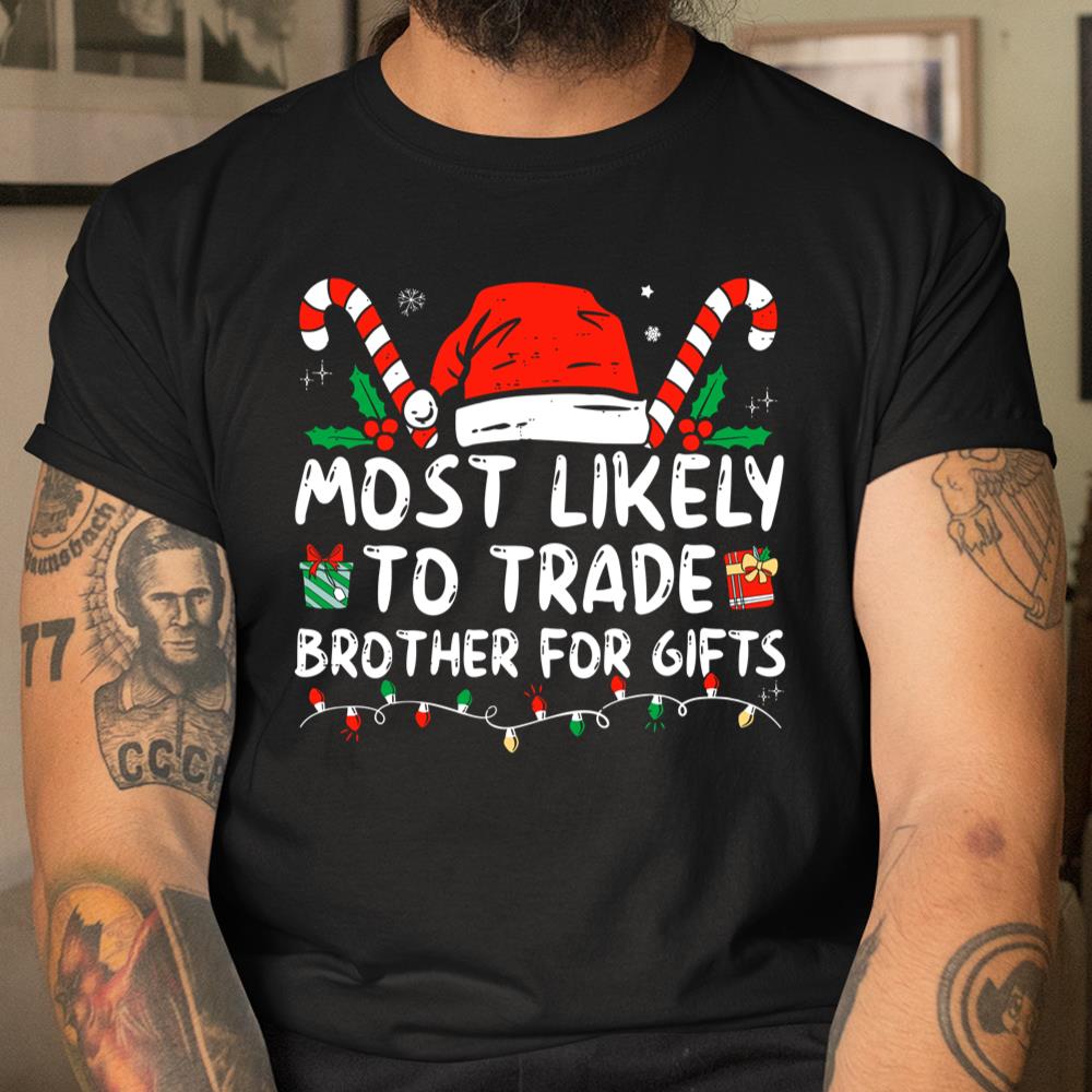 Most Likely To Trade Brother For Gifts Family Christmas Shirt