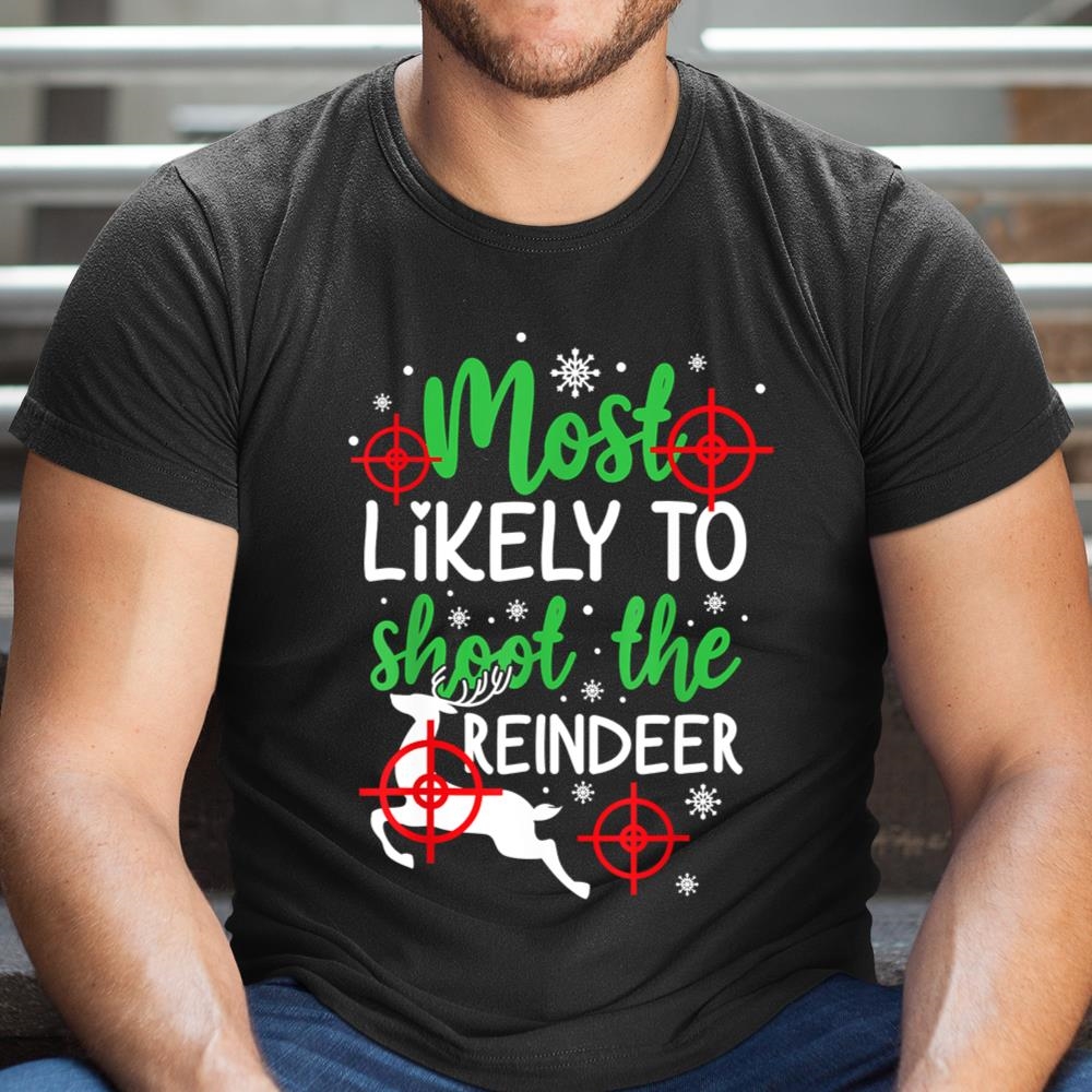 Most Likely To Shoot The Reindeer Funny Holiday Christmas Shirt