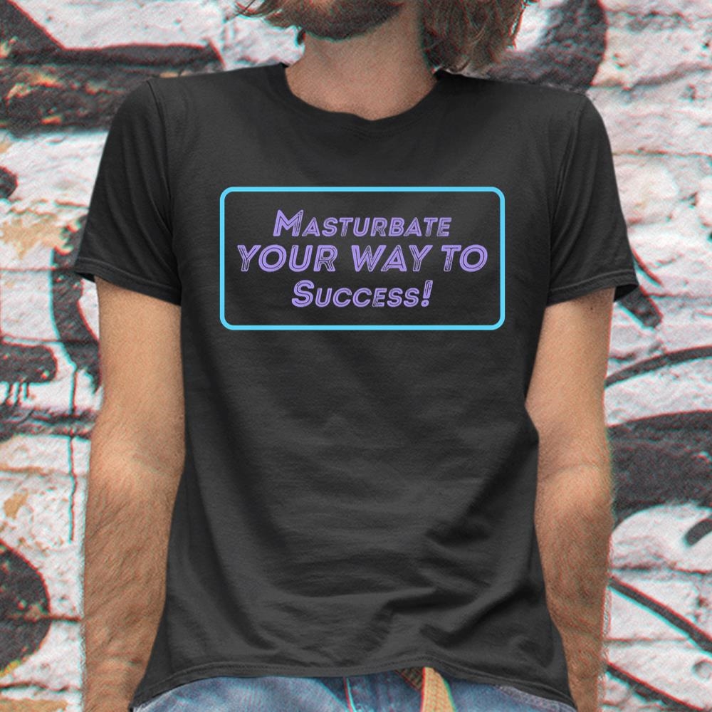 Masturbate Your Way To Success Shirt