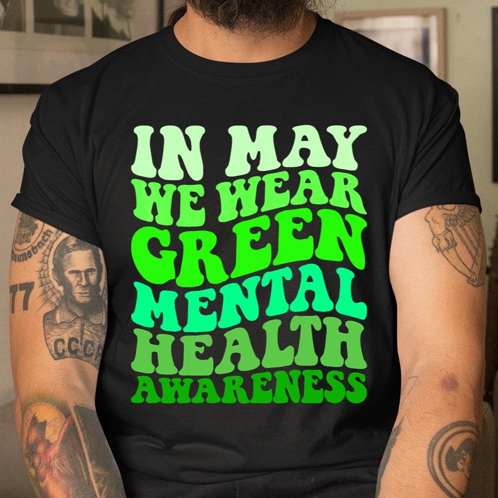 Mental Health Awareness In May We Wear Green Mental Health Shirt