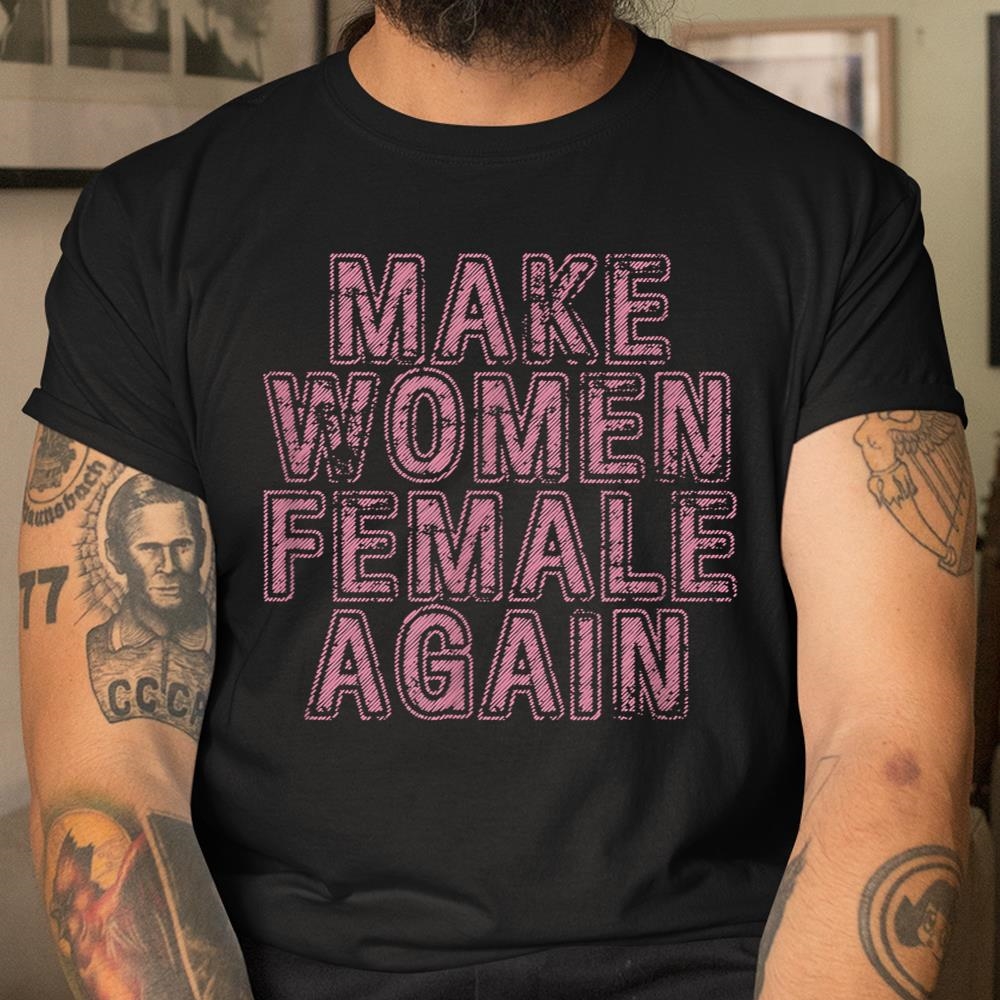 Make Women Female Again Shirt