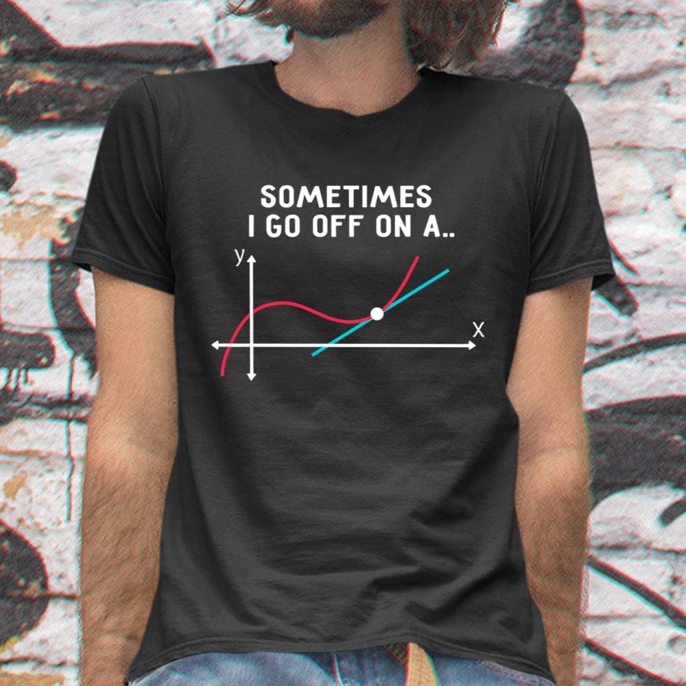 Math Teacher Gifts Sometimes I Go Off On A Tangent Shirt