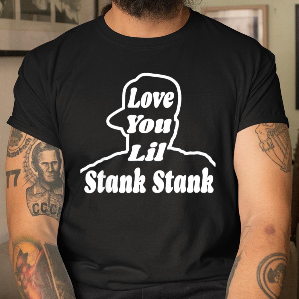 Love You Lil Stank Stank Seanfogelson513 That One Mailman Shirt