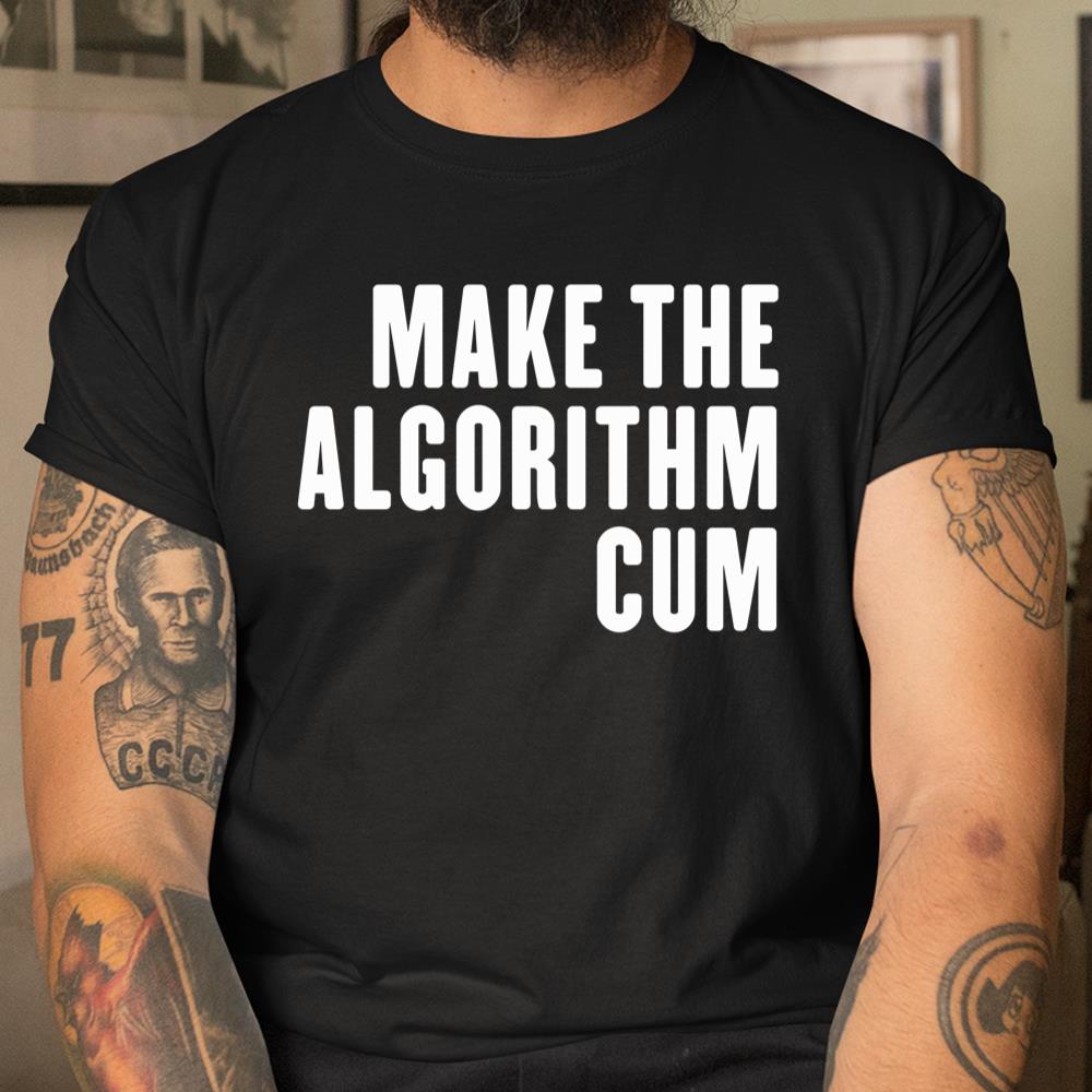 Make The Algorithm Cum Shirt