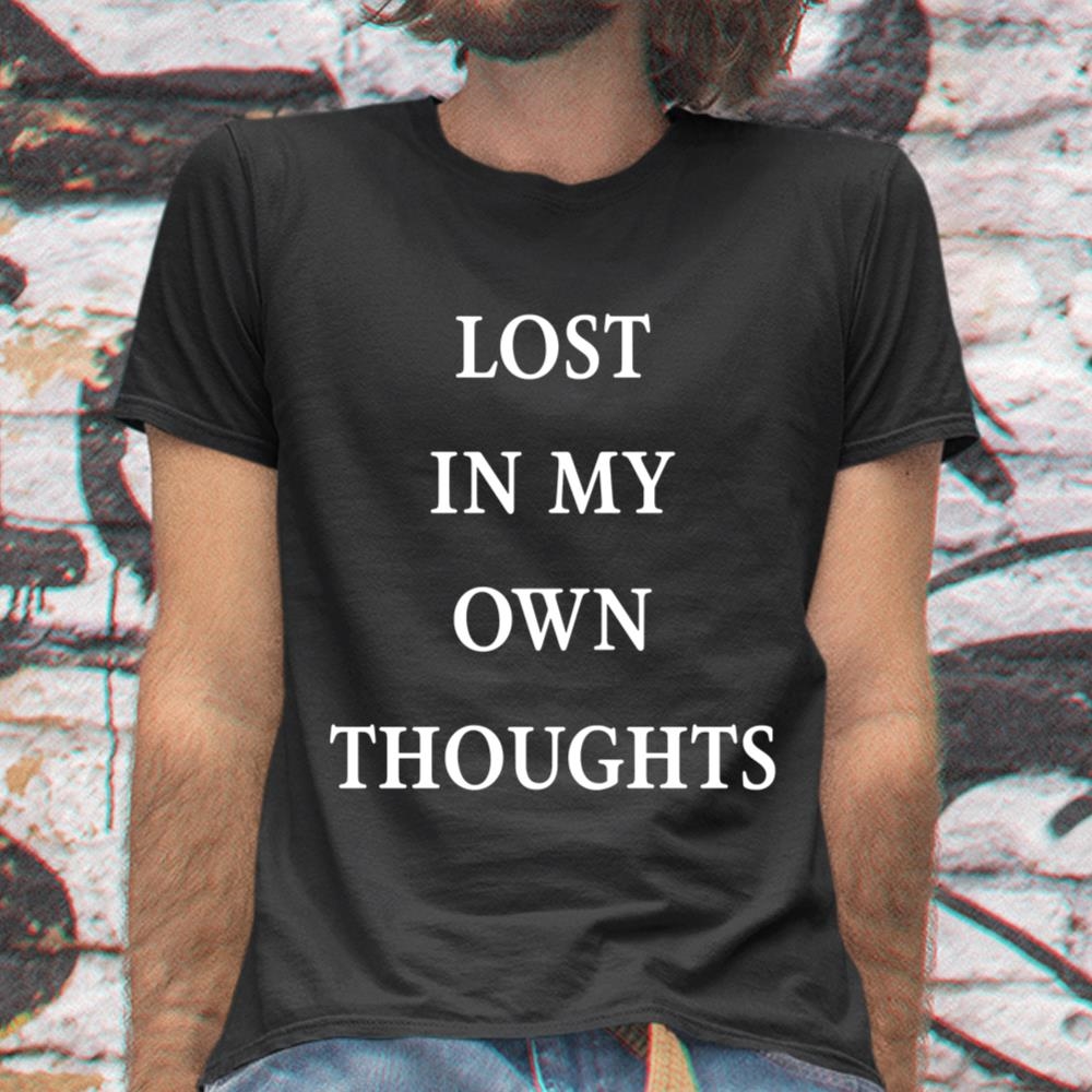 Lost In My Own Thoughts Shirt