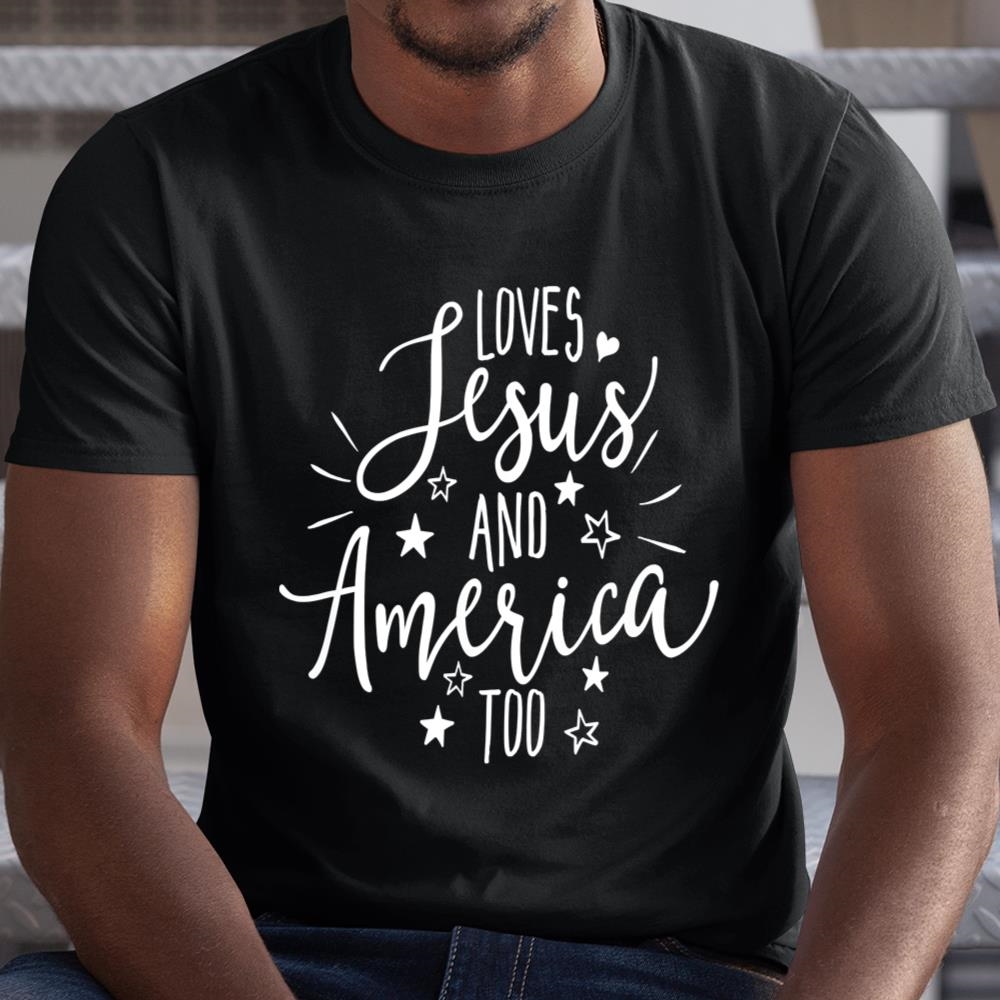 Loves Jesus And America Too T-shirt 4th Of July Christian Shirt