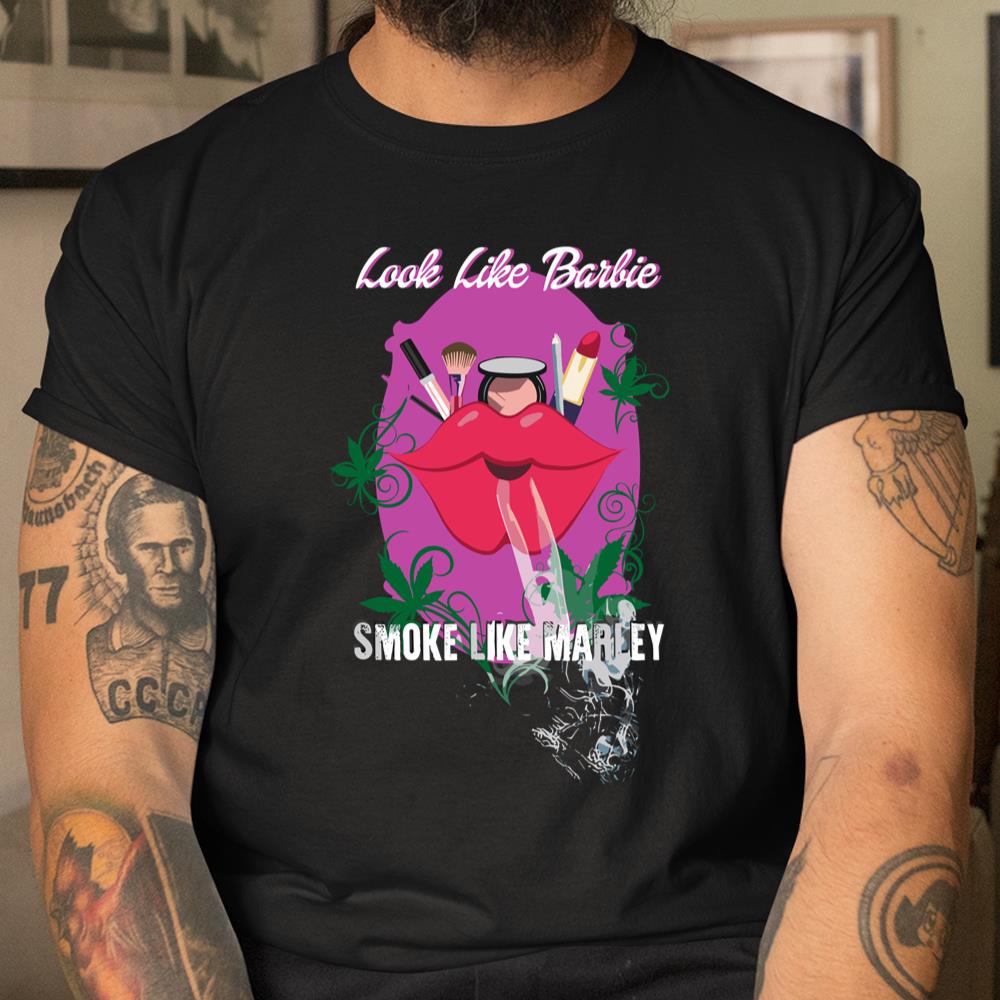 Look Like Barbie Smoke Like Marley Shirt