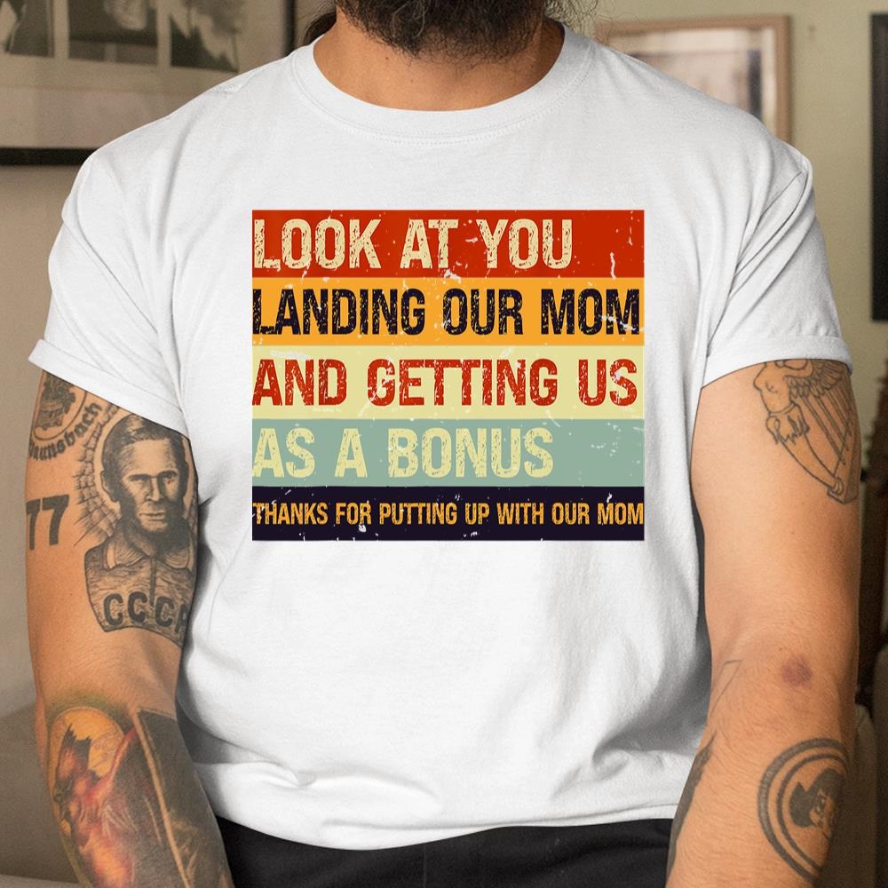 Look At You Landing Our Mom And Getting Us As A Bonus Shirt