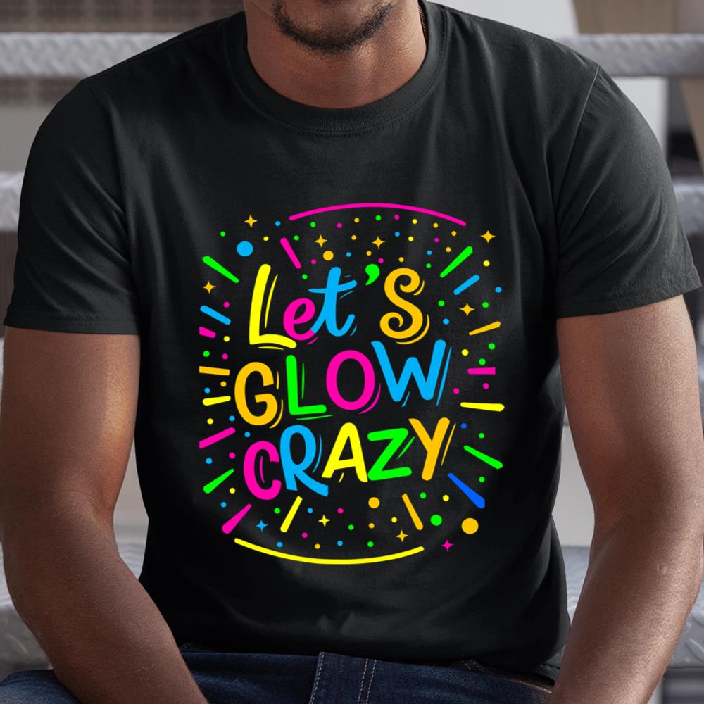 Let Glow Crazy Retro Colorful Quote Group Team Tie Dye Shirt