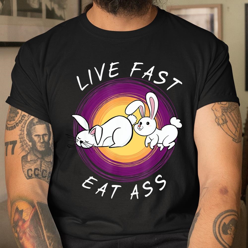 Live Fast Eat Ass Funny Rabbits Bunny Shirt