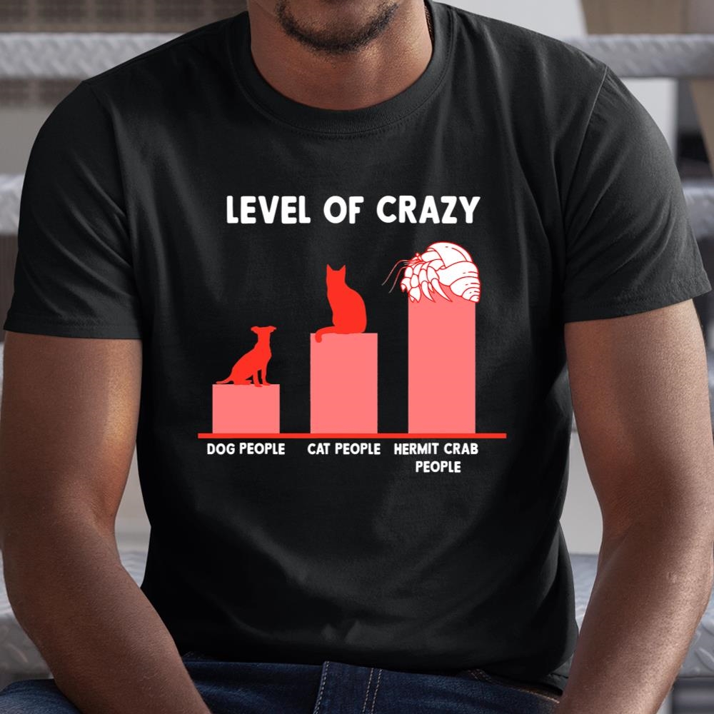 Level Of Crazy Dog People Cat People Hermit Crab People Shirt