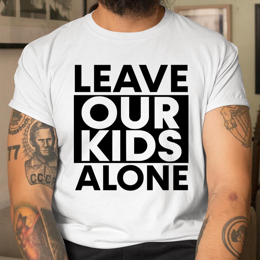 Leave Our Kids Alone Shirt