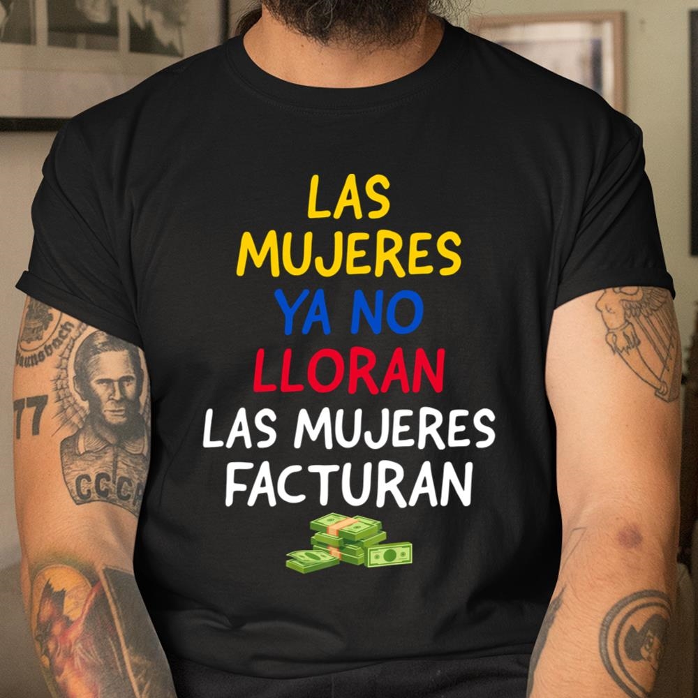 Las Mujeres Ya No Lloran Las Mujeres Facturan Shirt