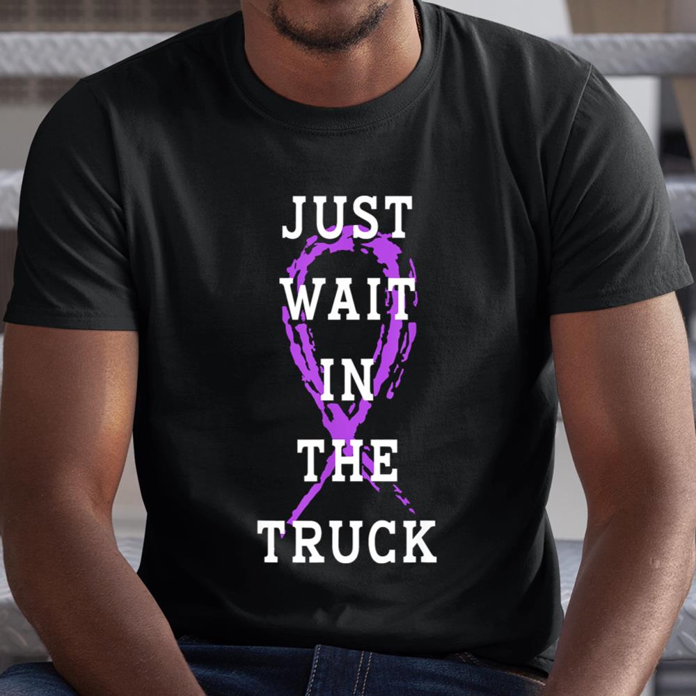 Just Wait In The Truck Purple Ribbon Cancer Awareness Day Shirt