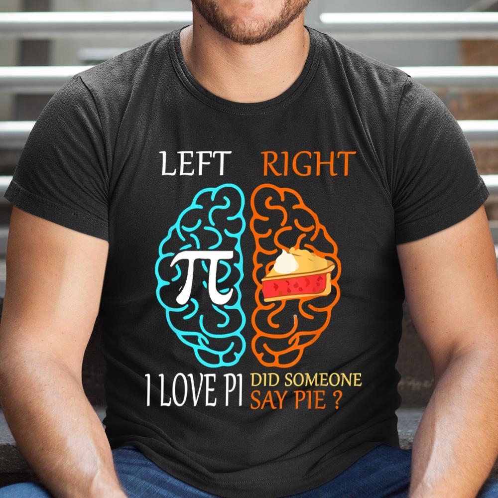 Left Pi Right Pie I Love Pi Did Someone Say Pie Pi Day 314 Shirt