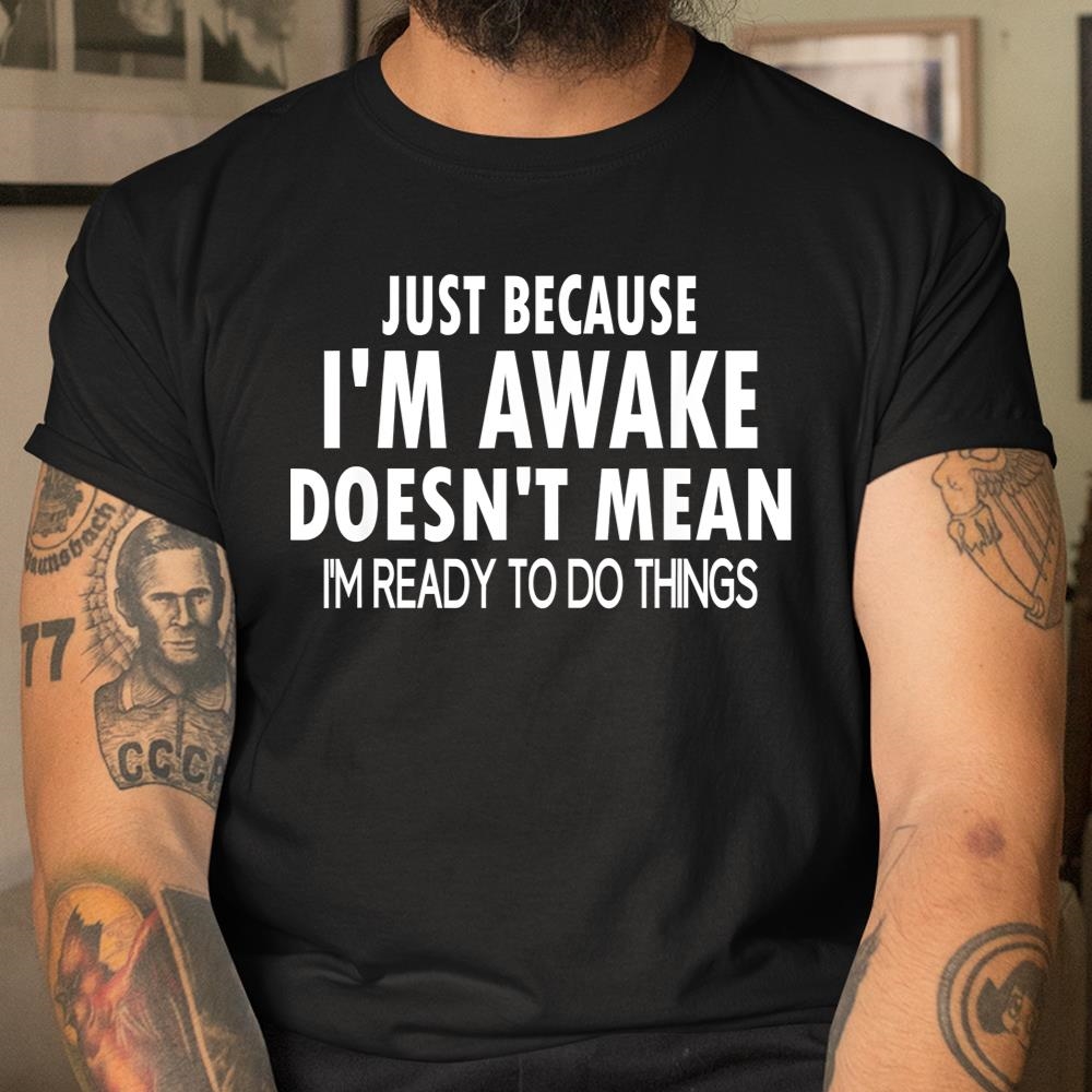 Just Because Im Awake Funny Shirt For Tweens And Teens Shirt