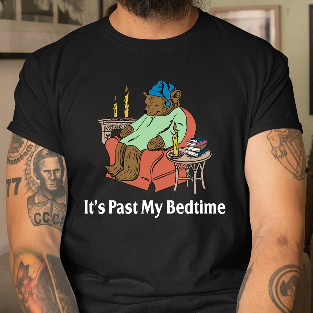 Its Past My Bedtime Funny Bear Lover Shirt