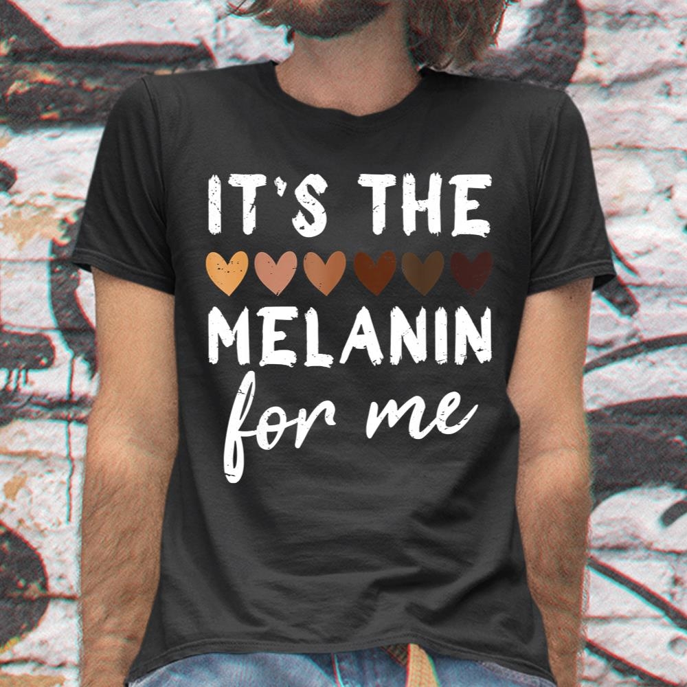 Its The Melanin For Me Melanated Black History Month Shirt