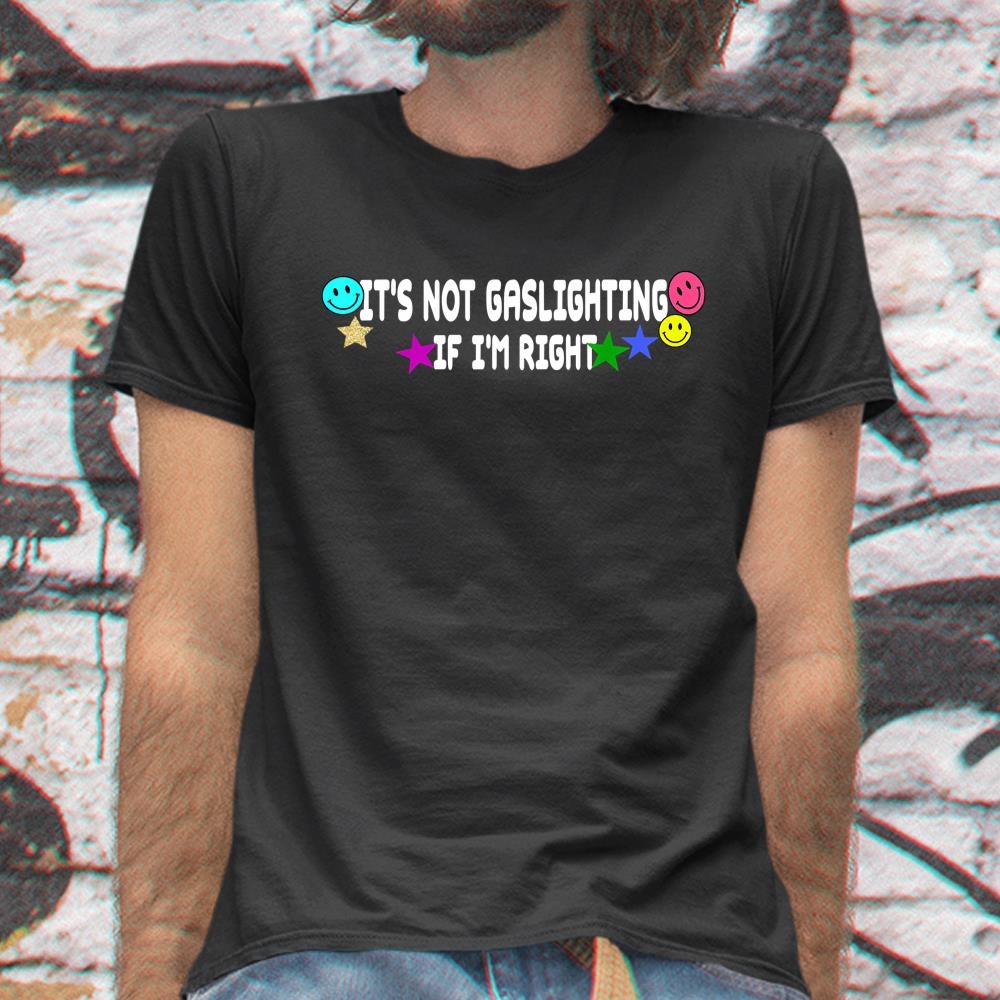 Its Not Gaslighting If Im Right Shirt