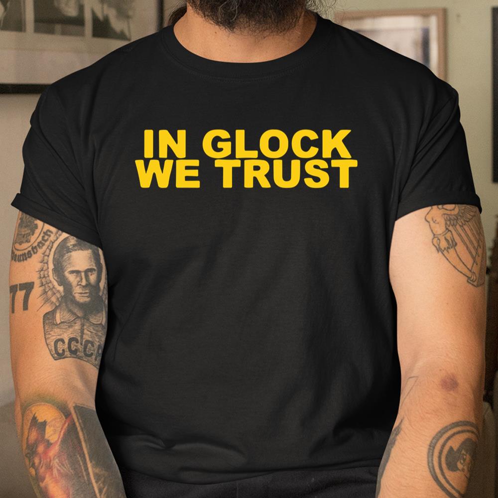In Glock We Trust Shirt