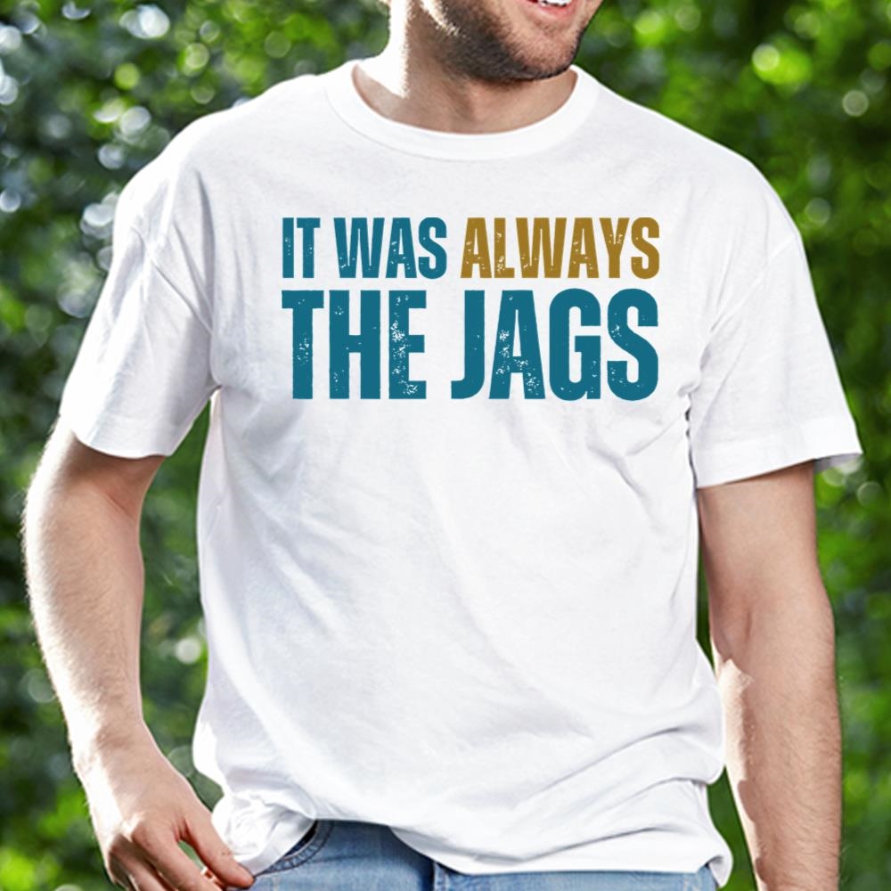 It Was Always The Jags Funny Shirt